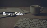 Resep Salad Buah yang Praktis dan Sehat, Cocok untuk Berbuka Puasa